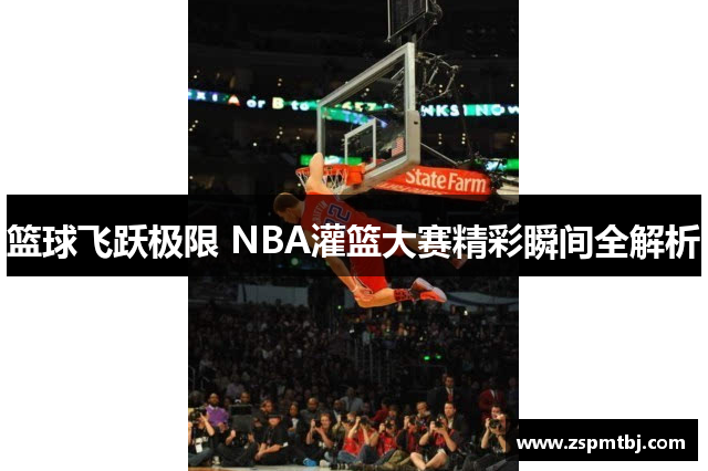 篮球飞跃极限 NBA灌篮大赛精彩瞬间全解析